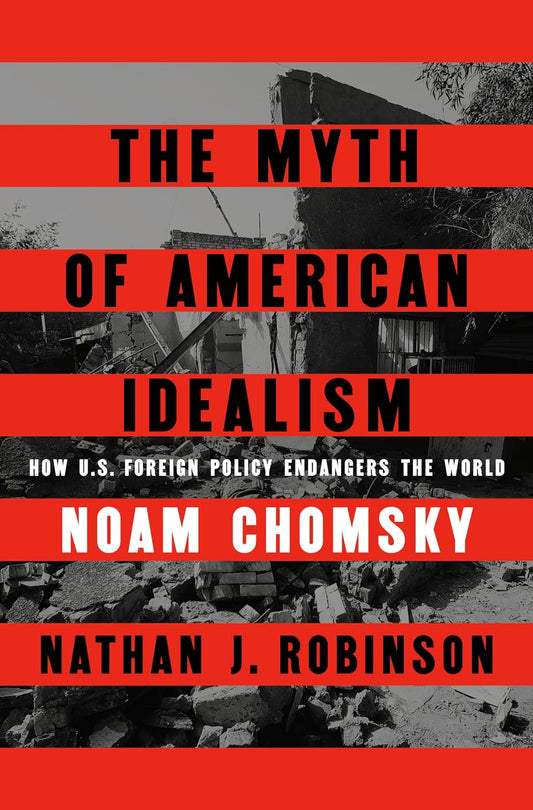 The Myth of American Idealism: How U.S. Foreign Policy Endangers the World