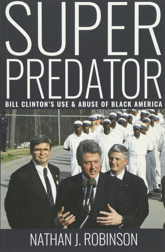 Superpredator: Bill Clinton's Use and Abuse of Black America